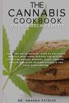 The Cannabis Cookbook for Beginners and Experts: Easy and Quick Edibles: Over 60 Delicious Medical Marijuana Recipes For Healthy Food and Drinks, Desserts, Cake, Candies, Sweets And Decarboxylation.