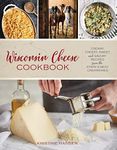 Wisconsin Cheese Cookbook: Creamy, Cheesy, Sweet, and Savory Recipes from the State's Best Creame