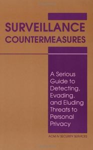 Surveillance Countermeasures: A Serious Guide to Detecting, Evading and Eluding Threats to Personal Privacy