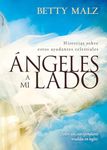 Angeles a Mi Lado: Historias Sobre Estos Ayudantes Celestiales