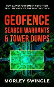 Geofence Search Warrants & Tower Dumps: How Law Enforcement Gets Them, Trial Techniques For Fighting Them (Law Guru)