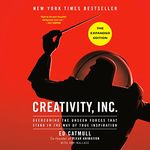 Creativity, Inc. (The Expanded Edition): Overcoming the Unseen Forces That Stand in the Way of True Inspiration