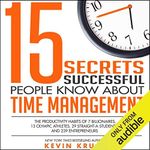 15 Secrets Successful People Know About Time Management: The Productivity Habits of 7 Billionaires, 13 Olympic Athletes, 29 Straight-A Students, and 239 Entrepreneurs