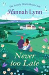 Never Too Late: A delightful grumpy/sunshine romantic comedy from Hannah Lynn (The Lonely Hearts Book Club Series)