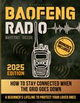 BAOFENG RADIO MASTERY GUIDE: How to Stay Connected When the Grid Goes Down. A Beginner's Lifeline to Protect Your Loved Ones