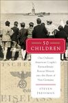 50 Children: One Ordinary American Couple's Extraordinary Rescue Mission into the Heart of Nazi Germany