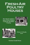 Fresh-Air Poultry Houses: The Classic Guide to Open-Front Chicken Coops for Healthier Poultry: 2 (Norton Creek Classics)