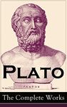 Plato: The Complete Works: From the greatest Greek philosopher, known for The Republic, Symposium, Apology, Phaedrus, Laws, Crito, Phaedo, Timaeus, Meno, ... Protagoras, Statesman and Critias