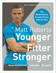 Matt Roberts' Younger, Fitter, Stronger: The Revolutionary 8-week Fitness Plan for Men