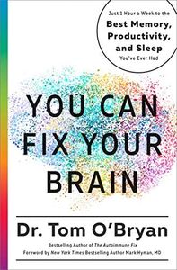 You Can Fix Your Brain: Just 1 Hour a Week to the Best Memory, Productivity, and Sleep You've Ever Had