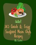 Hello! 365 Quick & Easy Seafood Main Dish Recipes: Best Quick & Easy Seafood Main Dish Cookbook Ever For Beginners [Grilling Seafood Cookbook, Tuna Casserole Recipes, Smoked Salmon Cookbook] [Book 1]