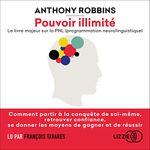 Pouvoir illimité - Le livre majeur sur la PNL (programmation neurolinguistique): Comment partir à la conquête de soi-même, retrouver confiance, se donner les moyens de gagner et de réussir