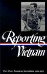 Reporting Vietnam Vol. 2 (Loa #105): American Journalism 1969-1975: 4 (Library of America Classic Journalism Collection)