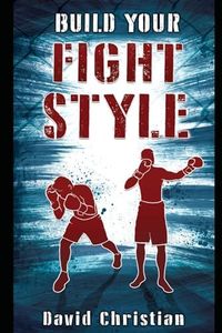 Build Your Fight Style: Boxing, MMA, Muay Thai, Kickboxing & Martial Arts