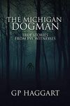 The Michigan Dogman: True Stories from Eye Witnesses