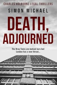 Death, Adjourned: The Kray Twins are behind bars, but London has a new threat... (Charles Holborne Legal Thrillers Book 9)
