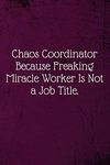 Chaos Coordinator Because Freaking Miracle Worker Is Not a Job Title.: Coworker Notebook (Funny Office Journals)- Lined Blank Notebook Journal