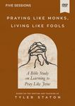 Praying Like Monks, Living Like Fools Video Study: A Bible Study on Learning to Pray Like Jesus