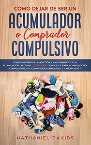 Cómo Dejar de ser un Acumulador o Comprador Compulsivo: Ponle un Freno a la Adicción a las Compras y a la Acumulación de Cosas. 2 Libros en 1 - Guía ... Soy Comprador Compulsivo, ¿Y Ahora Qué?