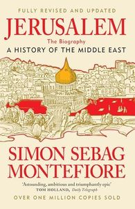 Jerusalem: The Biography – A History of the Middle East