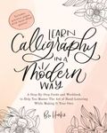 Learn Calligraphy in a Modern Way - A Step-By-Step Guide and Workbook to Help You Master The Art of Hand-Lettering While Making It Your Own: Hand-Lettering, calligraphy for beginners, calligraphy book, guidebook, learning, tutorial, copperplate, bouncy