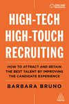 High-Tech High-Touch Recruiting: How to Attract and Retain the Best Talent By Improving the Candidate Experience (Volume 1)