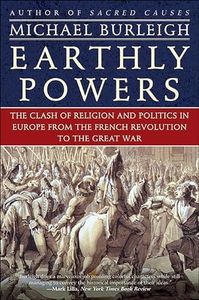 Earthly Powers: The Clash of Religion and Politics in Europe, from the French Revolution to the Great War