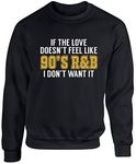 Hippowarehouse If the love doesn't feel like 90s rnb I don't want it unisex jumper sweatshirt pullover (Specific size guide in description) Black