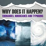 Why Does It Happen: Tornadoes, Hurricanes and Typhoons: Natural Disaster Books for Kids