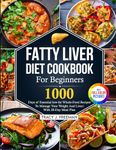 Fatty Liver Diet Cookbook For Beginners: 1000 days of Essential low-fat Whole-Food Recipes To Manage Your Weight And Liver With 28-Day Meal Plan With Premium Full Color Pictures