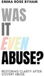 Was It Even Abuse?: Restoring clarity after covert abuse.