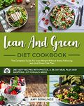 LEAN AND GREEN DIET COOKBOOK: The Complete Guide For Lose Weight Without Stress Following Lean And Green Diet Plan. 200 Tasty Recipes With Photos, A 28-Day Meal Plan And Shopping List For Each Week.