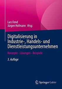 Digitalisierung in Industrie-, Handels- und Dienstleistungsunternehmen: Konzepte - Lösungen - Beispiele (German Edition)