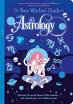 The Teen Witches' Guide to Astrology: Discover the Secret Forces of the Universe... and Unlock your Own Hidden Power! (The Teen Witches' Guides)