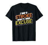 I Had a Stroke Whats Your Excuse Stroke Survivor Funny Gift T-Shirt