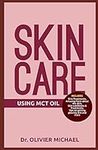 SKIN CARE USING MCT OIL: Skin Treatments, Amazing Facts about the Skin, Skin conditions & Treatments, Tips on getting glowing skin and more