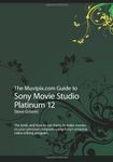 The Muvipix.com Guide to Sony Movie Studio Platinum 12: The tools, and how to use them, to make movies on your personal computer using Sony's amazing video editing program