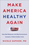 Make America Healthy Again: How Bad Behavior and Big Government Caused a Trillion-Dollar Crisis