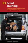 K9 Scent Training: A Manual for Training Your Identification, Tracking and Detection Dog