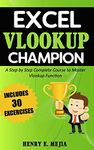 Excel Vlookup Champion: A Step by Step Complete Course to Master Vlookup Function in Microsoft Excel: Volume 1 (Excel Champions)