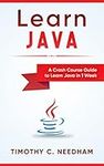 Learn Java: A Crash Course Guide to Learn Java in 1 Week: ( java programming , java for beginners , java programming for beginners, java coding , java )