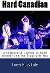 Hard Canadian: A Completist's Guide to Gord Downie and The Tragically Hip