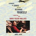 Although of Course You End Up Becoming Yourself: A Road Trip with David Foster Wallace