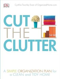 Cut the Clutter: A Simple Organization Plan for a Clean and Tidy Home