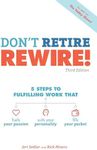 Don't Retire, Rewire!, 3e: 5 Steps to Fulfilling Work That Fuels Your Passion, Suits Your Personality, and