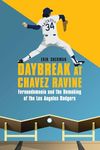 Daybreak at Chavez Ravine: Fernandomania and the Remaking of the Los Angeles Dodgers