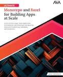Ultimate Monorepo and Bazel for Building Apps at Scale: Level Up Your Large-Scale Application Development with Monorepo and Bazel for Enhanced Productivity, Scalability, and Integration (English Edition)