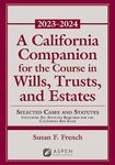A California Companion for the Course in Wills, Trusts, and Estates 2023-2024 (Supplements)