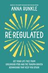 Re-Regulated: Set Your Life Free from Childhood PTSD and the Trauma-Driven Behaviors That Keep You Stuck: Set Your Life Free from Childhood PTSD and the Trauma-Driven Behaviours That Keep You Stuck