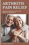 Arthritis Pain Relief: How to Manag